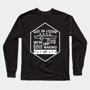 Wake Up Losers We're Waking Up Long Sleeve T-Shirt